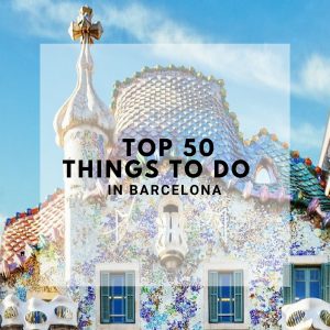 Top 50 Things To Do in Barcelona