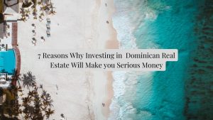 Real Estate in the Dominican Republic: 7 Reasons You’re Losing Money if You’re Not Investing in it Now